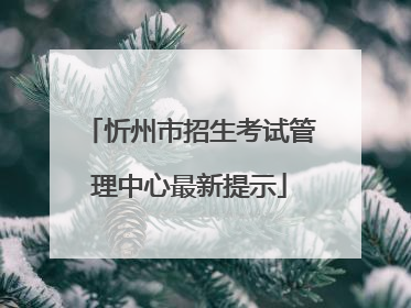 忻州市招生考试管理中心最新提示