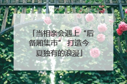 当相亲会遇上“后备厢集市” 打造今夏独有的浪漫