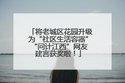 将老城区花园升级为“社区生活容器” “问计江西”网友建言获奖啦！