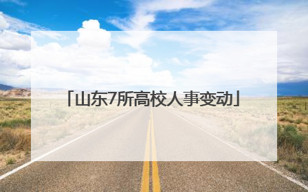 山东7所高校人事变动