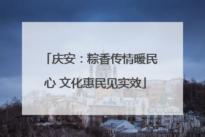 庆安：粽香传情暖民心 文化惠民见实效