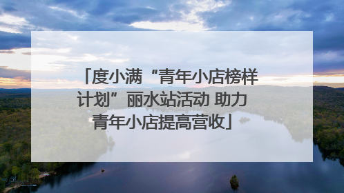度小满“青年小店榜样计划”丽水站活动 助力青年小店提高营收