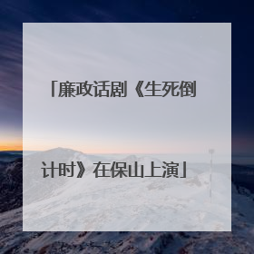 廉政话剧《生死倒计时》在保山上演