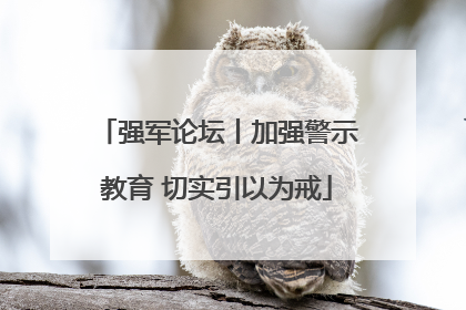 强军论坛丨加强警示教育 切实引以为戒
