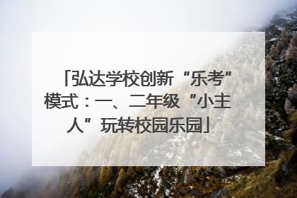 弘达学校创新“乐考”模式：一、二年级“小主人”玩转校园乐园