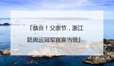 恭喜！父亲节，浙江籍奥运冠军官宣当爸