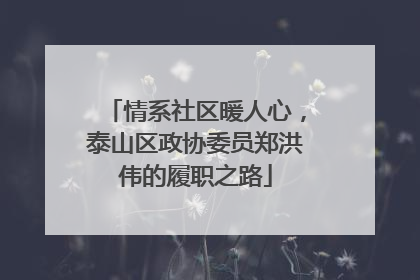 情系社区暖人心，泰山区政协委员郑洪伟的履职之路