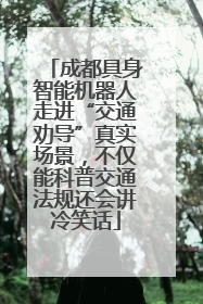 成都具身智能机器人走进“交通劝导”真实场景，不仅能科普交通法规还会讲冷笑话