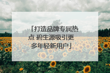 打造品牌专属热点 碧生源吸引更多年轻新用户
