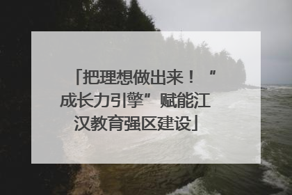 把理想做出来！“成长力引擎”赋能江汉教育强区建设