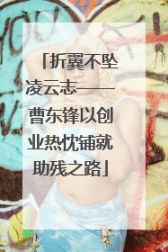 折翼不坠凌云志——曹东锋以创业热忱铺就助残之路