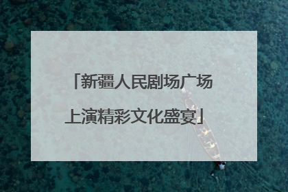 新疆人民剧场广场上演精彩文化盛宴