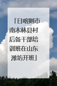 日喀则市南木林县村后备干部培训班在山东潍坊开班