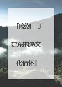 晚潮｜丁建东的渔文化情怀