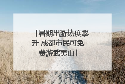 暑期出游热度攀升 成都市民可免费游武夷山