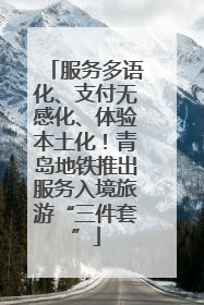 服务多语化、支付无感化、体验本土化！青岛地铁推出服务入境旅游“三件套”