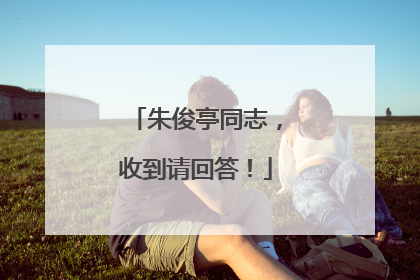 朱俊亭同志，收到请回答！