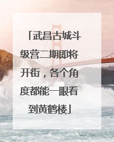 武昌古城斗级营二期即将开街，各个角度都能一眼看到黄鹤楼