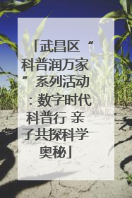 武昌区“科普润万家”系列活动：数字时代科普行 亲子共探科学奥秘