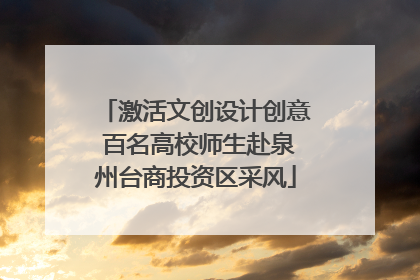 激活文创设计创意 百名高校师生赴泉州台商投资区采风