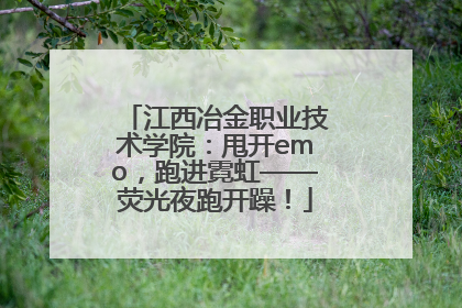 江西冶金职业技术学院：甩开emo，跑进霓虹——荧光夜跑开躁！