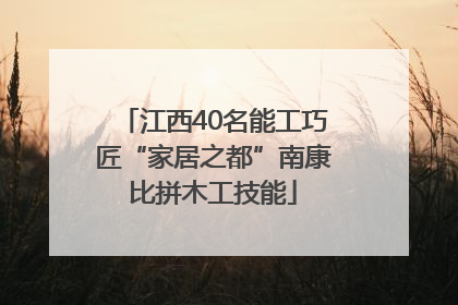 江西40名能工巧匠“家居之都”南康比拼木工技能
