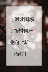 河北围场：新材料产业向“新”而行