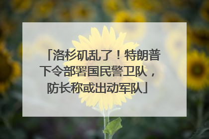 洛杉矶乱了！特朗普下令部署国民警卫队，防长称或出动军队