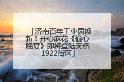 济南百年工业园焕新！开心麻花《偷心晚宴》即将登陆天桥1922街区