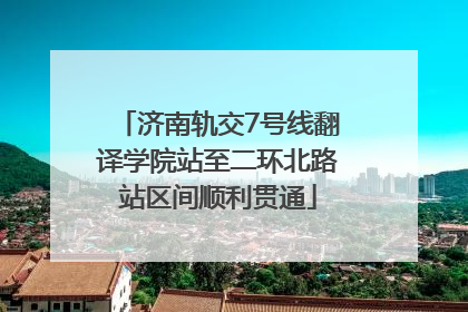 济南轨交7号线翻译学院站至二环北路站区间顺利贯通