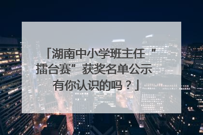 湖南中小学班主任“擂台赛”获奖名单公示 有你认识的吗？