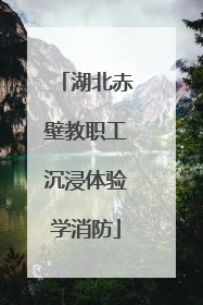 湖北赤壁教职工沉浸体验学消防