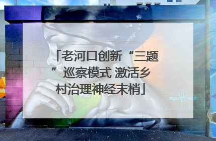 老河口创新“三题”巡察模式 激活乡村治理神经末梢