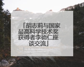 胡志莉与国家最高科学技术奖获得者李德仁座谈交流