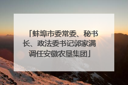 蚌埠市委常委、秘书长、政法委书记郭家满调任安徽农垦集团