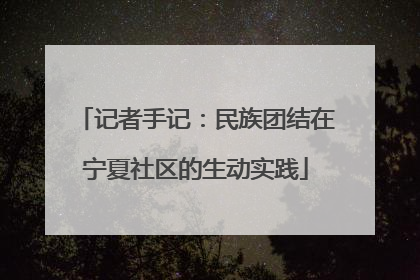 记者手记：民族团结在宁夏社区的生动实践