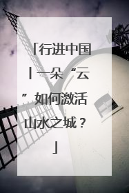 行进中国丨一朵“云”如何激活山水之城？