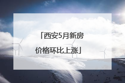 西安5月新房价格环比上涨