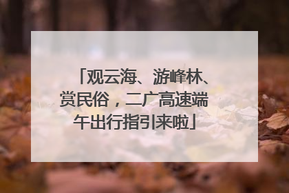 观云海、游峰林、赏民俗，二广高速端午出行指引来啦