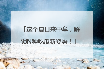 这个夏日来中牟，解锁N种吃瓜新姿势！