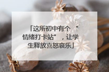 这所初中有个 “情绪打卡站”，让学生释放喜怒哀乐