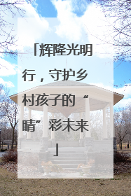 辉隆光明行，守护乡村孩子的“睛”彩未来