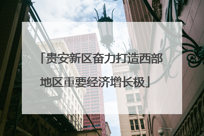 贵安新区奋力打造西部地区重要经济增长极