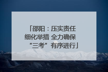 邵阳：压实责任 细化举措 全力确保“三考”有序进行
