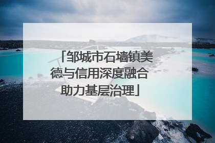 邹城市石墙镇美德与信用深度融合助力基层治理
