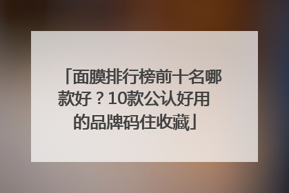 面膜排行榜前十名哪款好？10款公认好用的品牌码住收藏
