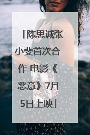 陈思诚张小斐首次合作 电影《恶意》7月5日上映