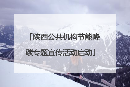 陕西公共机构节能降碳专题宣传活动启动