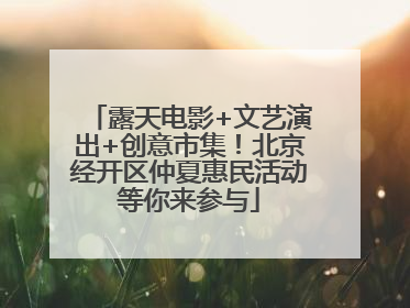 露天电影+文艺演出+创意市集！北京经开区仲夏惠民活动等你来参与