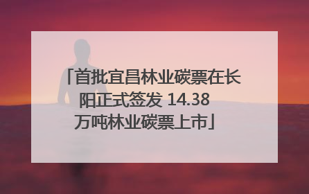 首批宜昌林业碳票在长阳正式签发 14.38万吨林业碳票上市